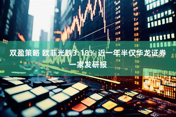 双盈策略 欧菲光跌3.18% 近一年半仅华龙证券一家发研报